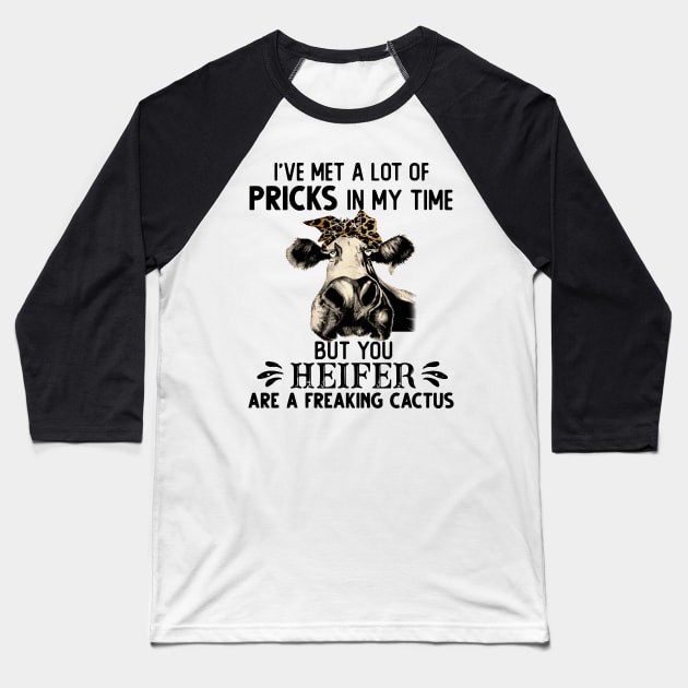 I Have Met A Lot Of Pricks In My Time But You Heifer Gift Baseball T-Shirt by HomerNewbergereq